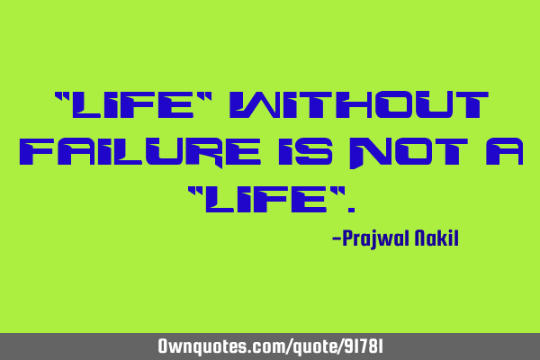 "Life" without failure is not a "Life"