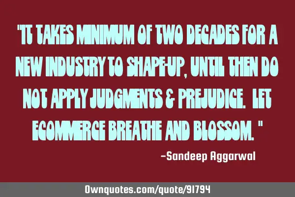 "It takes minimum of two decades for a new industry to shape-up, until then do not apply judgments &