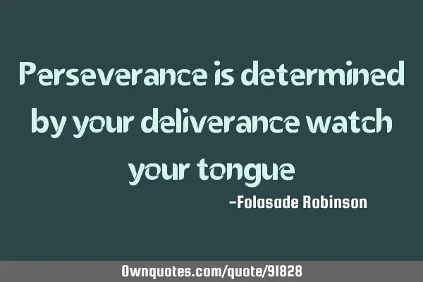 Perseverance is determined by your deliverance watch your