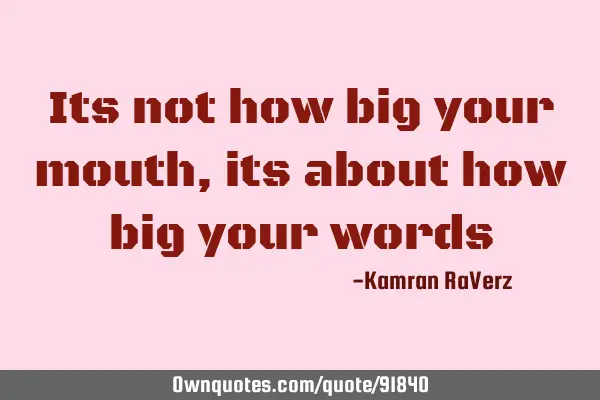 Its not how big your mouth, its about how big your