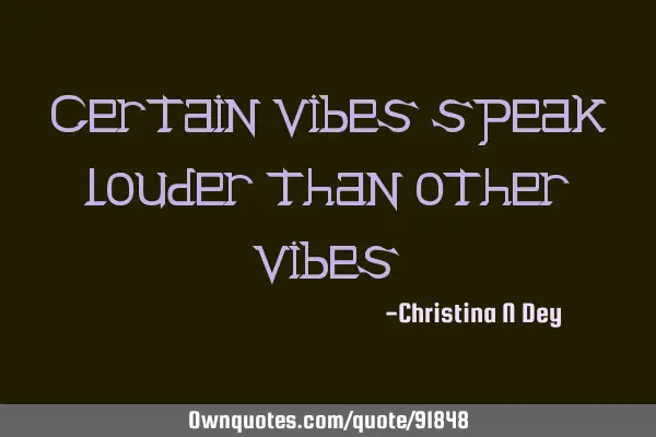 Certain vibes speak louder than other