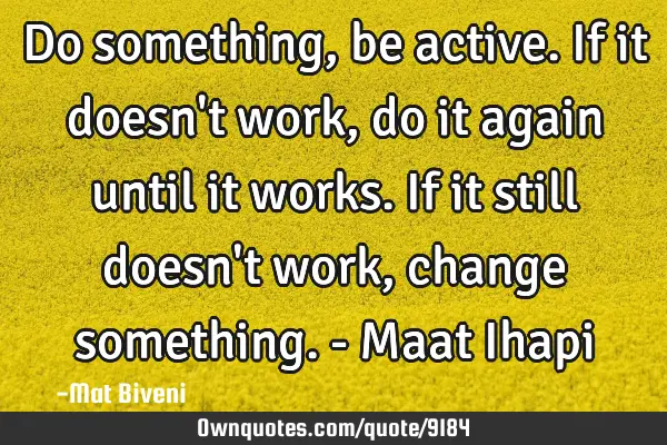 Do something, be active. If it doesn