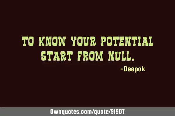 To know your potential start from