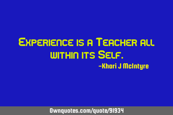 Experience is a Teacher all within its S