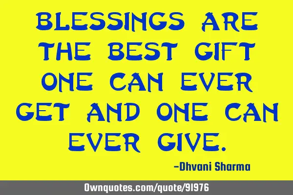 Blessings are the best gift one can ever get and one can ever