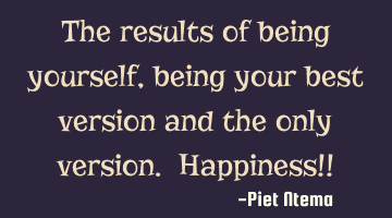 The results of being yourself, being your best version and the only version. Happiness!!