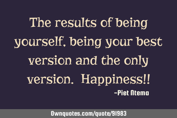 The results of being yourself, being your best version and the only version. Happiness!!