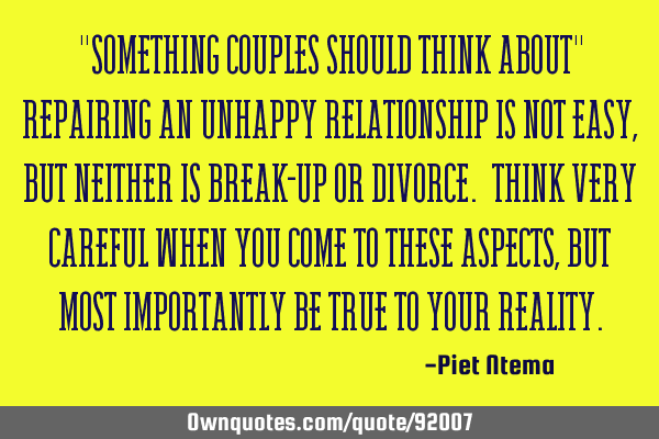"SOMETHING COUPLES SHOULD THINK ABOUT" Repairing an unhappy relationship is not easy, but neither