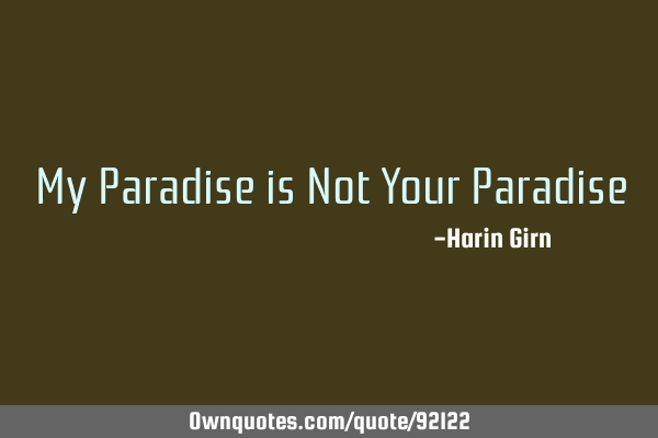 My Paradise is Not Your P