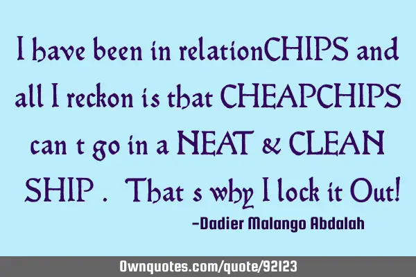 I have been in relationCHIPS and all I reckon is that CHEAPCHIPS can