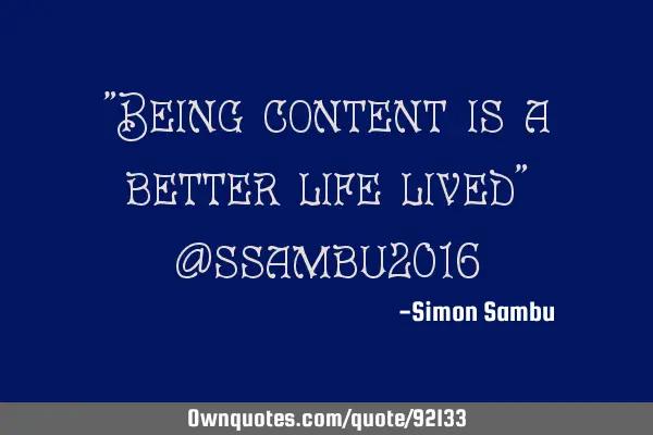 "Being content is a better life lived" @ssambu2016