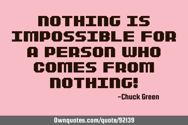 Nothing is impossible for a person who comes from nothing!