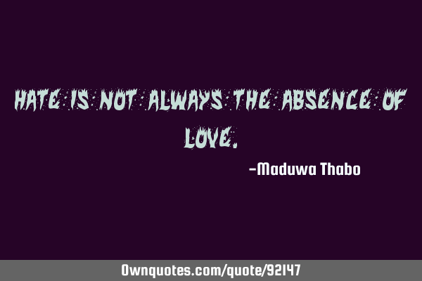 Hate is not always the absence of