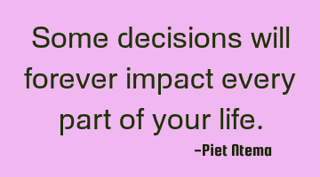 Some decisions will forever impact every part of your life.