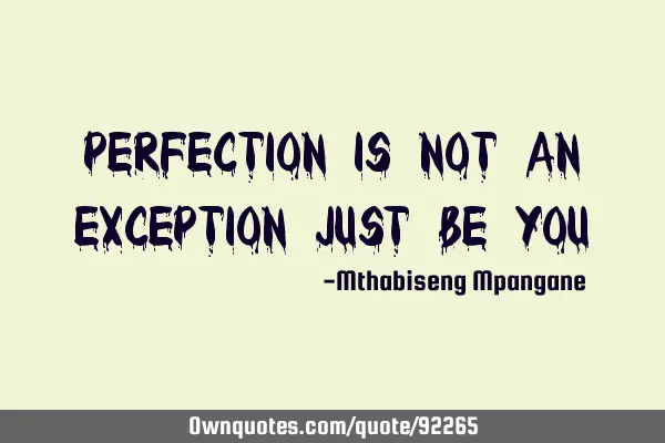 Perfection is not an Exception Just be