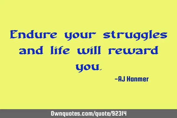 Endure your struggles and life will reward