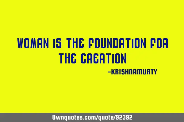 WOMAN IS THE FOUNDATION FOR THE CREATION