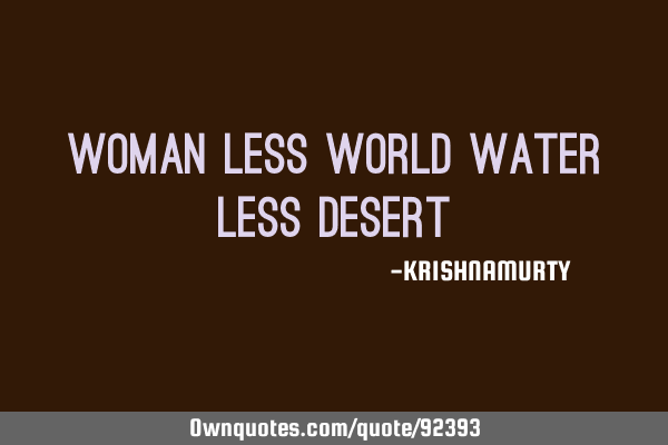 WOMAN LESS WORLD WATER LESS DESERT