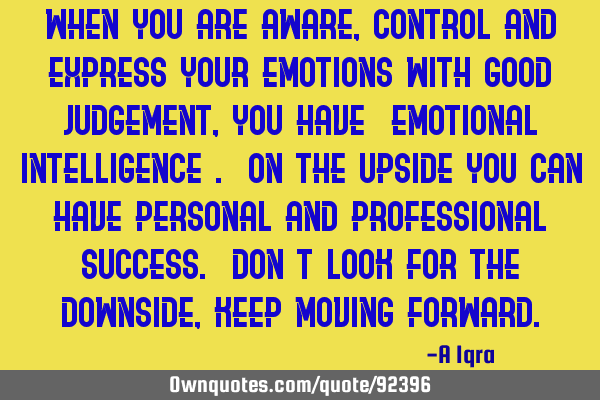 When you are aware, control and express your emotions with good judgement, you have "emotional