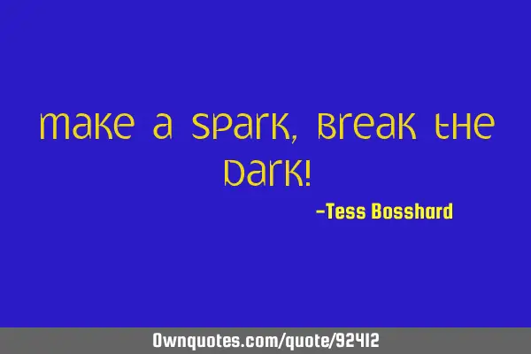 Make a spark, break the dark!