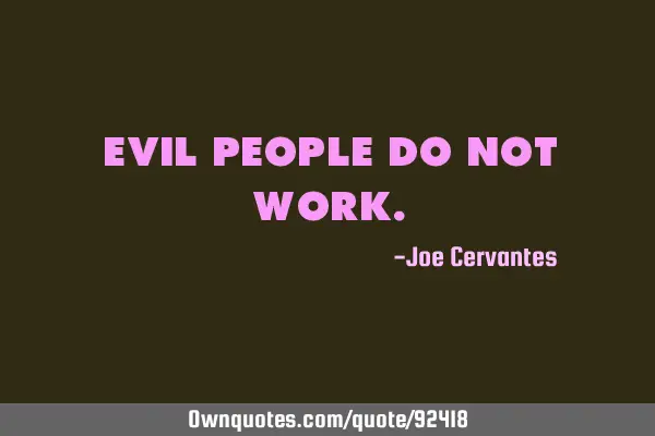 Evil people do not
