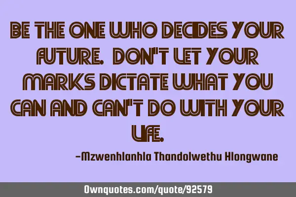 Be the one who decides your future. Don