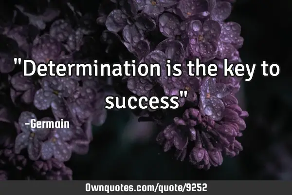 "Determination is the key to success"
