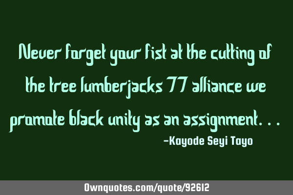 Never forget your fist at the cutting of the tree lumberjacks 77 alliance we promote black unity as
