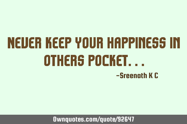 Never keep your happiness in others