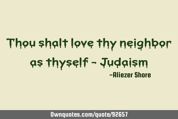 Thou shalt love thy neighbor as thyself - J