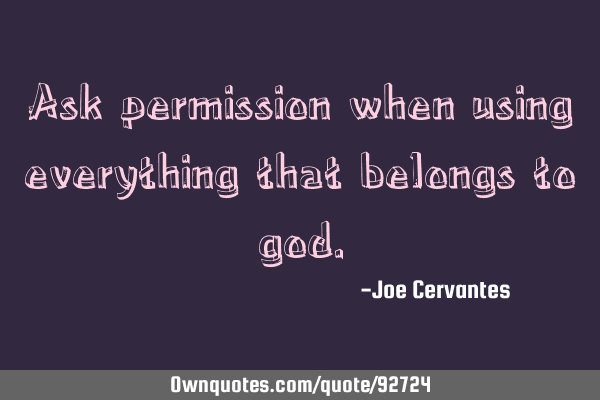 Ask permission when using everything that belongs to