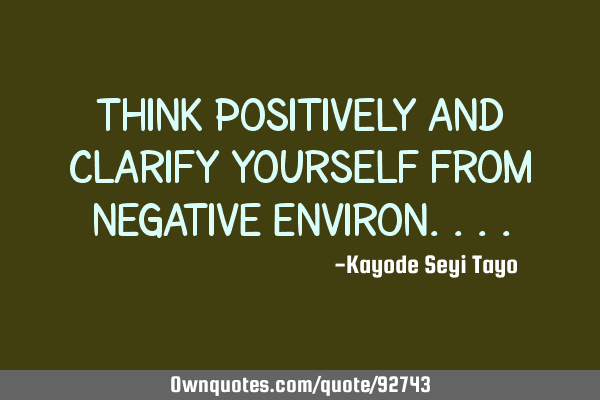 Think positively and clarify yourself from negative