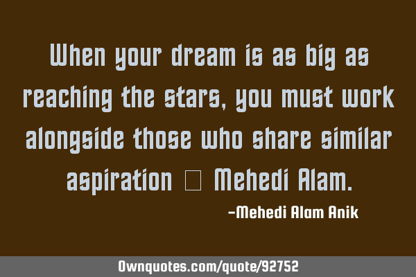 When your dream is as big as reaching the stars, you must work alongside those who share similar