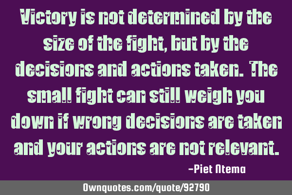 Victory is not determined by the size of the fight, but by the decisions and actions taken. The