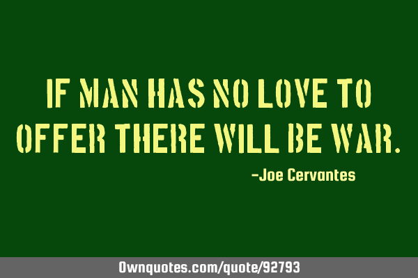 If man has no love to offer there will be