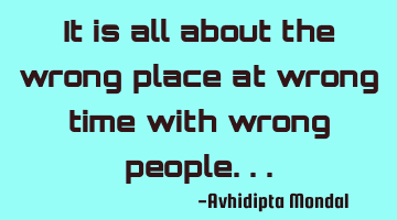 It is all about the wrong place at wrong time with wrong people...