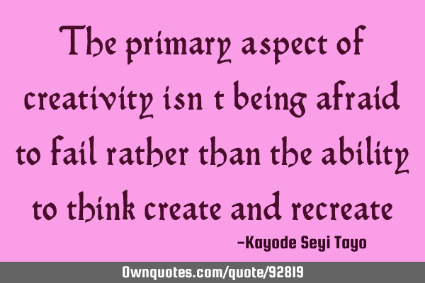 The primary aspect of creativity isn