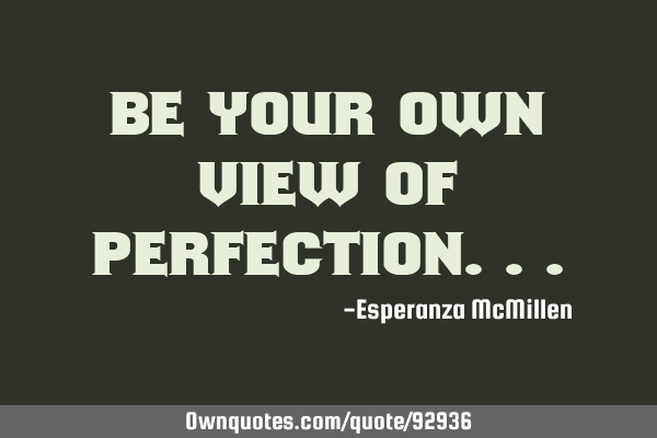 Be your own view of
