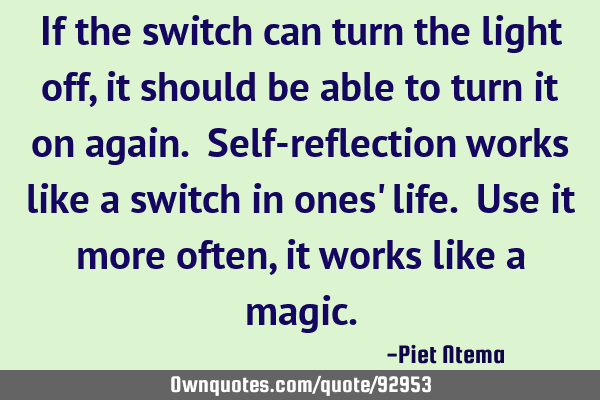 If the switch can turn the light off, it should be able to turn it on again. Self-reflection works