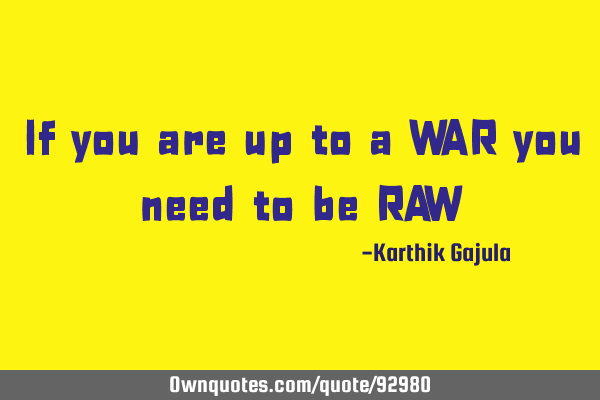 If you are up to a WAR you need to be RAW