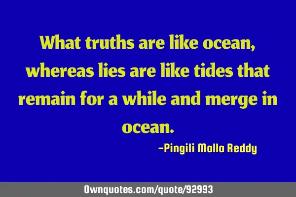 What truths are like ocean , whereas lies are like tides that remain for a while and merge in