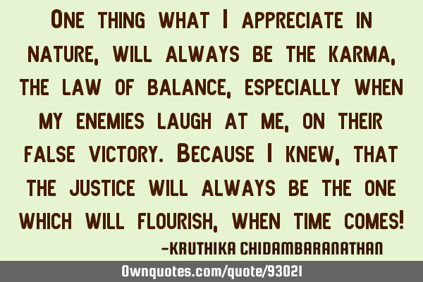 One thing what I appreciate in nature,will always be the karma,the law of balance,especially when