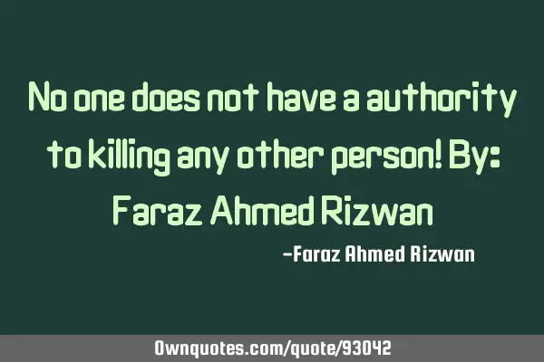 No one does not have a authority to killing any other person! By: Faraz Ahmed R
