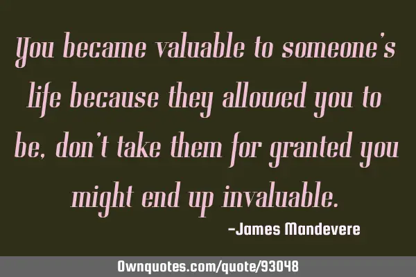 You became valuable to someone
