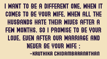 I want to be a different one,when it comes to be your wife,when all the husbands hate their wives
