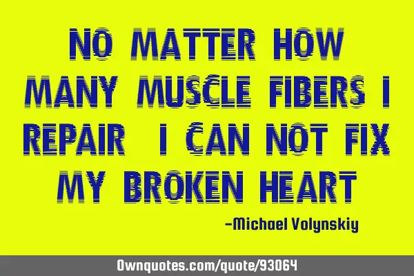 No matter how many muscle fibers I repair, I can not fix my broken