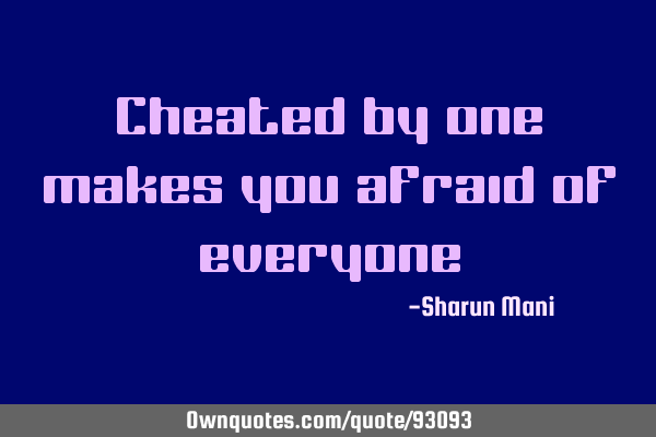 Cheated by one makes you afraid of