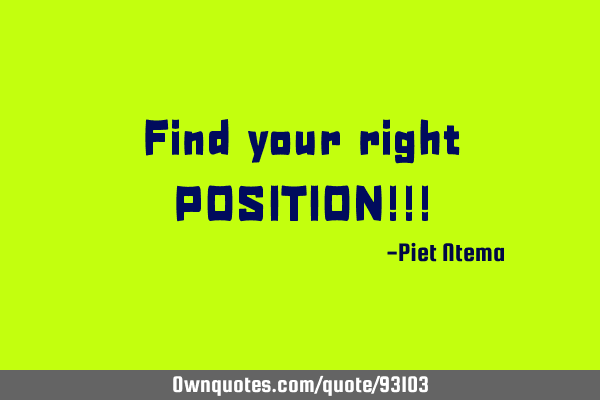 Find your right POSITION!!!