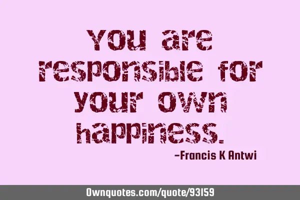 You are responsible for your own