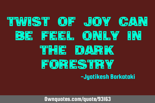 Twist of joy can be feel only in the dark